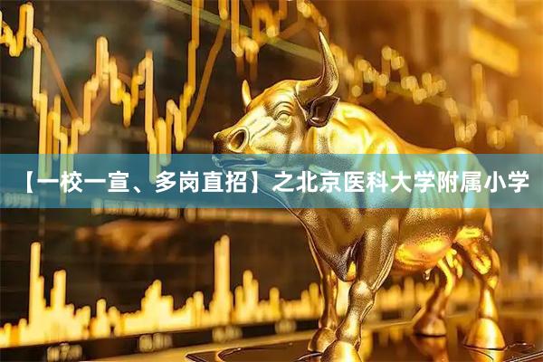 【一校一宣、多岗直招】之北京医科大学附属小学