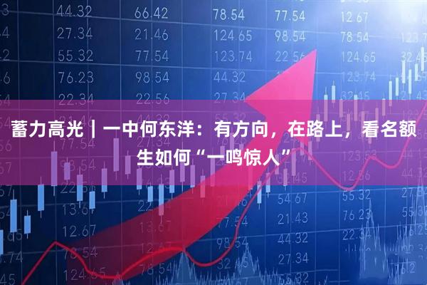 蓄力高光｜一中何东洋：有方向，在路上，看名额生如何“一鸣惊人”